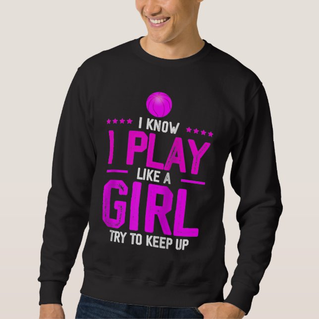 I Know I Play Like A Girl Try To Keep Up  Basketba Sweatshirt (Front)