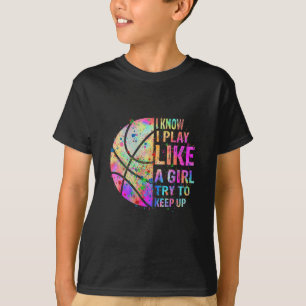 I Know I Play Like A Girl Try To Keep Up  Basketba T-Shirt
