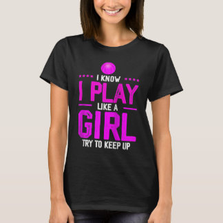 I Know I Play Like A Girl Try To Keep Up  Basketba T-Shirt