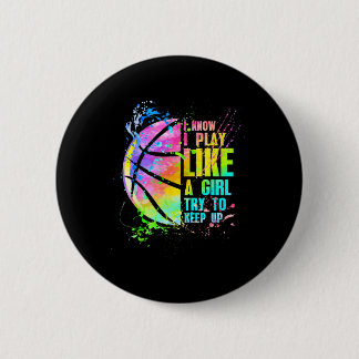 I Know I Play Like A Girl Try To Keep Up Basketbal Button