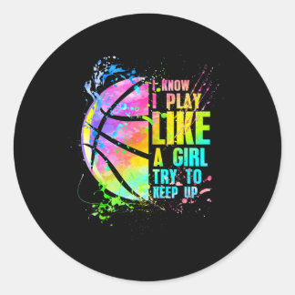 I Know I Play Like A Girl Try To Keep Up Basketbal Classic Round Sticker