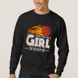 I Know I Play Like A Girl Try To Keep Up Basketbal Sweatshirt