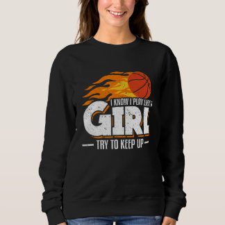 I Know I Play Like A Girl Try To Keep Up Basketbal Sweatshirt