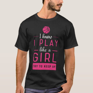 I Know I Play Like A Girl Try To Keep Up Basketbal T-Shirt