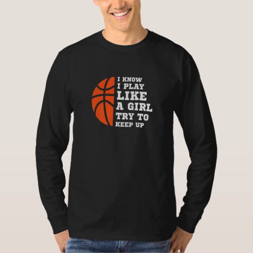 I Know I Play Like A Girl Try To Keep Up Basketbal T_Shirt
