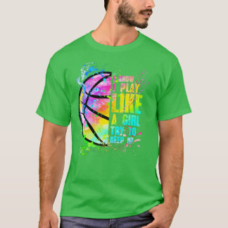 I Know I Play Like A Girl Try To Keep Up Basketbal T-Shirt