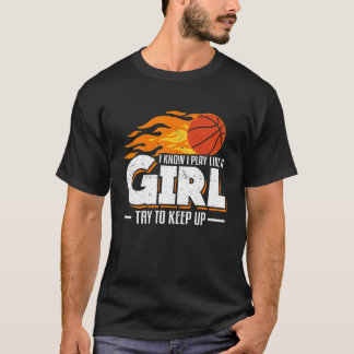 I Know I Play Like A Girl Try To Keep Up Basketbal T-Shirt