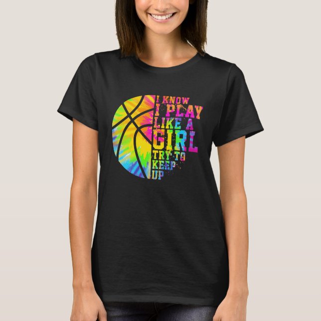 I Know I Play Like A Girl Try To Keep Up Basketbal T-Shirt (Front)