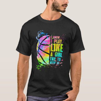 I Know I Play Like A Girl Try To Keep Up Basketbal T-Shirt