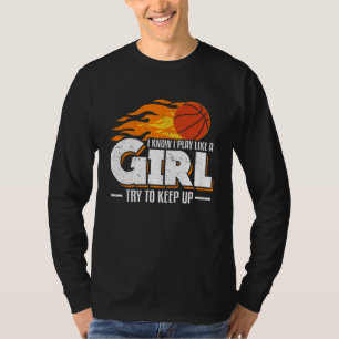 I Know I Play Like A Girl Try To Keep Up Basketbal T-Shirt