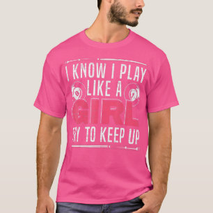 I Know I Play Like A Girl Try To Keep Up Billiards T-Shirt