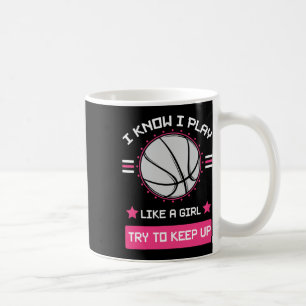 I Know I Play Like A Girl Try To Keep Up Bysketbyl Coffee Mug