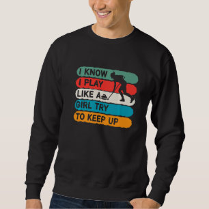 I Know I Play Like A Girl Try To Keep Up Curling Sweatshirt