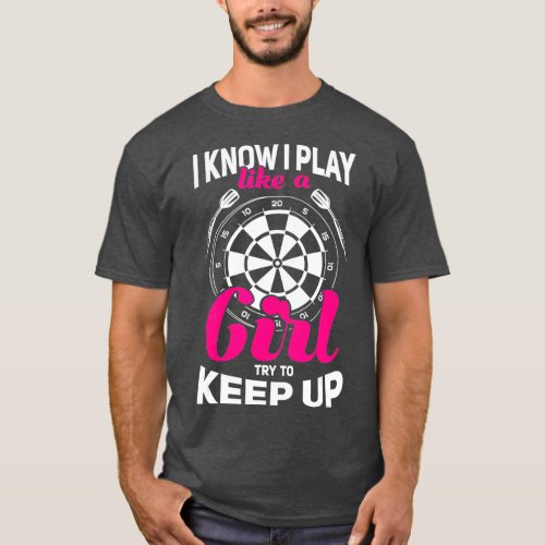 I know I play like a girl try to keep up Darts T_Shirt