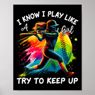 I Know I Play Like A Girl Try To Keep Up Fastpitch Poster