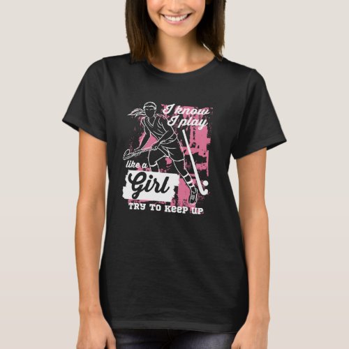 I Know I Play Like A Girl Try To Keep Up Field Hoc T_Shirt