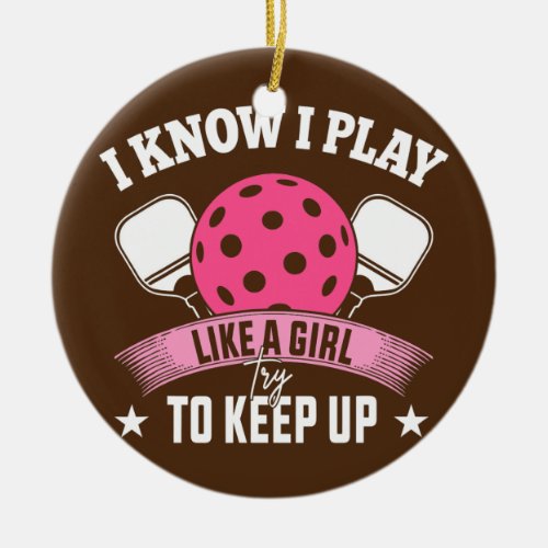 I Know I Play Like A Girl Try To Keep Up Funny Ceramic Ornament