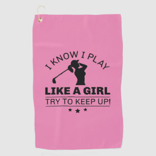 I Know I Play Like A Girl Try To Keep Up Golf Towel