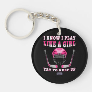 I Know I Play Like A Girl Try To Keep Up Hockey Keychain