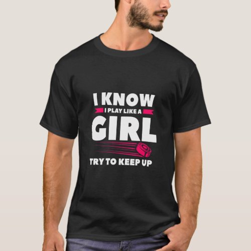 I Know I Play Like A Girl Try To Keep Up Hockey Pl T_Shirt