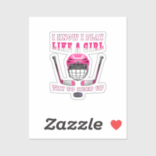 I Know I Play Like A Girl Try To Keep Up Hockey Sticker
