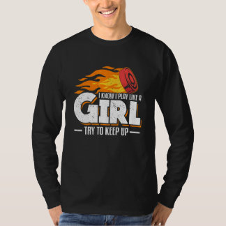 I Know I Play Like A Girl Try To Keep Up Ice Hocke T-Shirt