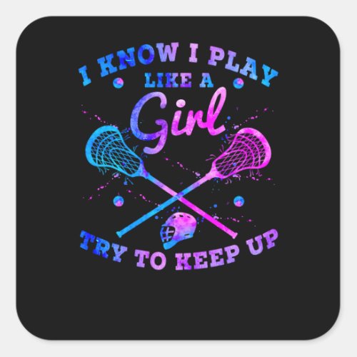 I Know I Play Like A Girl Try To Keep Up Lacrosse Square Sticker