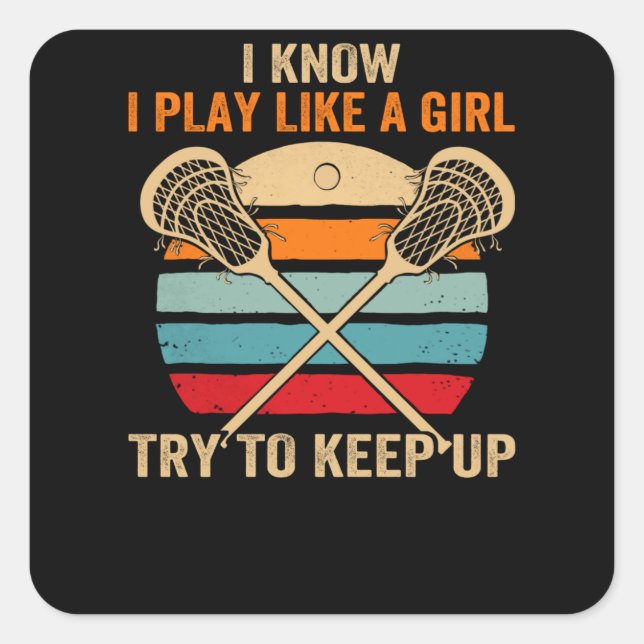 I Know I Play Like A Girl Try To Keep Up Lacrosse Square Sticker (Front)