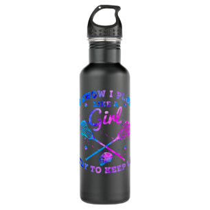 I Know I Play Like A Girl Try To Keep Up Lacrosse Stainless Steel Water Bottle