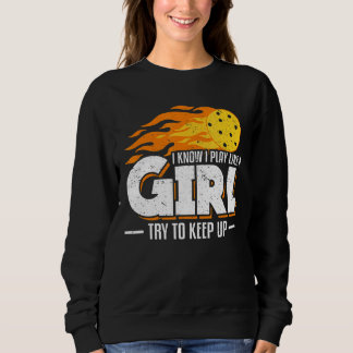 I Know I Play Like A Girl Try To Keep Up Picklebal Sweatshirt