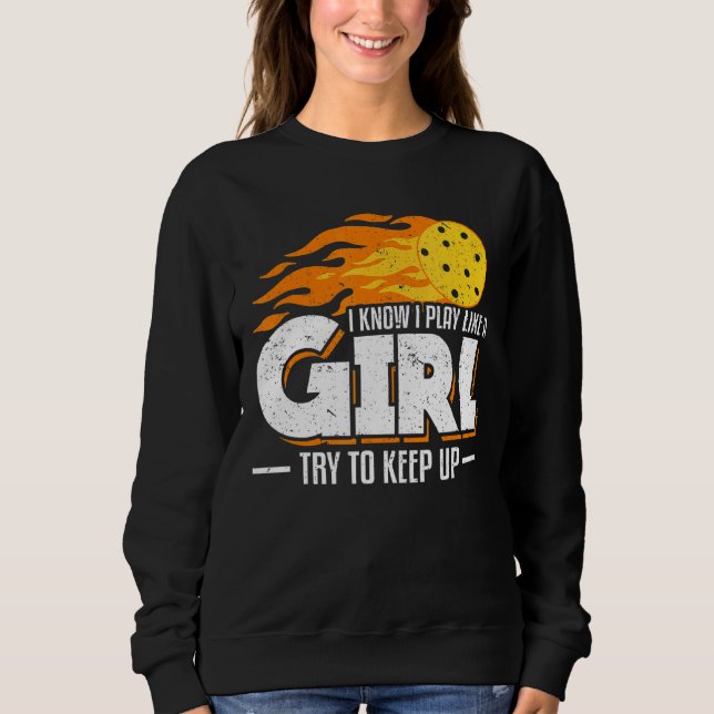 I Know I Play Like A Girl Try To Keep Up Picklebal Sweatshirt (Front)