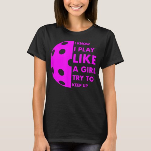 I KNOW I PLAY LIKE A GIRL TRY TO KEEP UP Picklebal T_Shirt