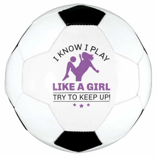 I Know I Play Like A Girl Try To Keep Up Soccer Ball