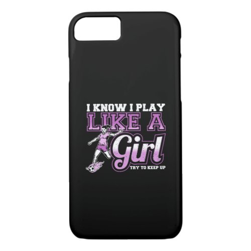 I Know I Play Like a Girl Try To Keep Up Soccer iPhone 87 Case