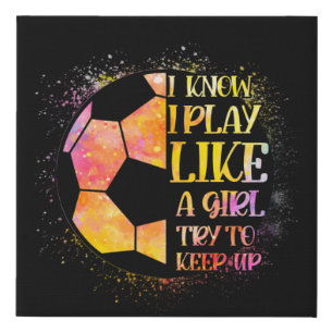 I Know I Play Like A Girl Try To Keep Up Soccer Faux Canvas Print