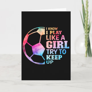 I Know I Play Like A Girl Try To Keep Up Soccer Gi Card