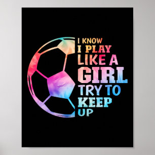 I Know I Play Like A Girl Try To Keep Up Soccer Gi Poster