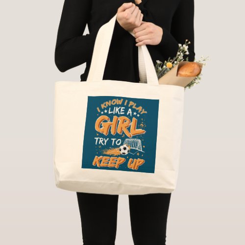 I Know I Play Like A Girl Try To Keep Up Soccer Large Tote Bag