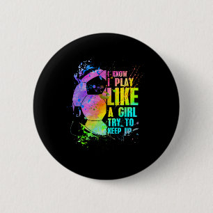 I Know I Play Like A Girl Try To Keep Up Soccer Pl Button