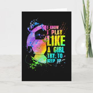 I Know I Play Like A Girl Try To Keep Up Soccer Pl Card