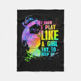 I Know I Play Like A Girl Try To Keep Up Soccer Pl Fleece Blanket