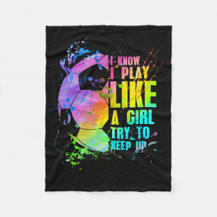 I Know I Play Like A Girl Try To Keep Up Soccer Pl Fleece Blanket