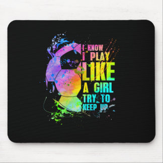 I Know I Play Like A Girl Try To Keep Up Soccer Pl Mouse Pad