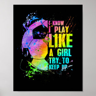 I Know I Play Like A Girl Try To Keep Up Soccer Pl Poster