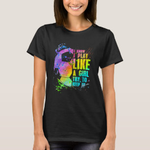 I Know I Play Like A Girl Try To Keep Up Soccer Pl T-Shirt