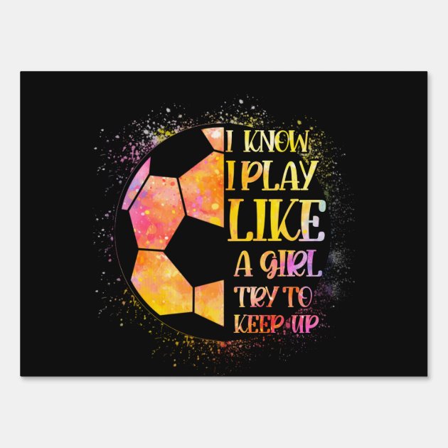 I Know I Play Like A Girl Try To Keep Up Soccer Sign Zazzle
