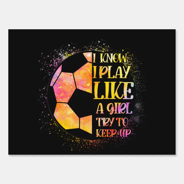I Know I Play Like A Girl Try To Keep Up Soccer Sign Zazzle