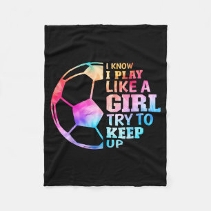 I Know I Play Like A Girl Try To Keep Up Soccer Wo Fleece Blanket
