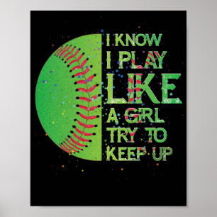 I Know I Play Like A Girl Try To Keep Up Softball Poster