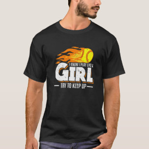 I Know I Play Like A Girl Try To Keep Up Softball  T-Shirt
